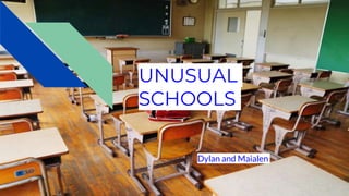 UNUSUAL
SCHOOLS
Dylan and Maialen
 