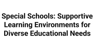 Special Schools: Creating Supportive Learning Environments for Diverse ...