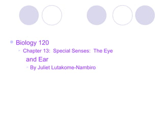  Biology     120
     Chapter 13: Special Senses: The Eye
       and Ear
          By Juliet Lutakome-Nambiro
 