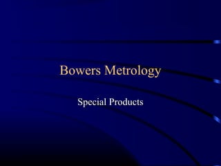 Bowers Metrology
Special ProductsSpecial Products
 