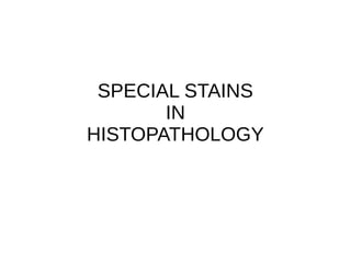 SPECIAL STAINS
IN
HISTOPATHOLOGY
 