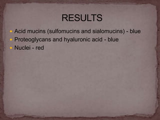  Acid mucins (sulfomucins and sialomucins) - blue
 Proteoglycans and hyaluronic acid - blue
 Nuclei - red
 
