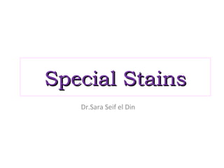 Special StainsSpecial Stains
Dr.Sara Seif el Din
 