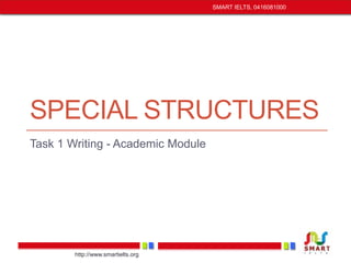 SPECIAL STRUCTURES 
Task 1 Writing - Academic Module 
http://www.smartielts.org 
SMART IELTS, 0416081000 
 