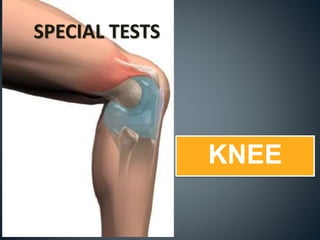 KNEE
SPECIAL TESTS
 