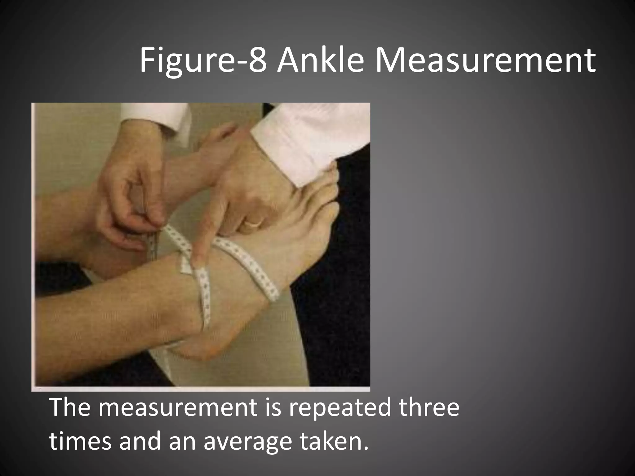 Figure-8 Ankle Measurement
The measurement is repeated three
times and an average taken.
 