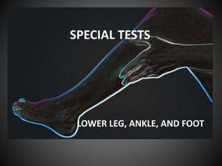 SPECIAL TESTS
LOWER LEG, ANKLE, AND FOOT
 