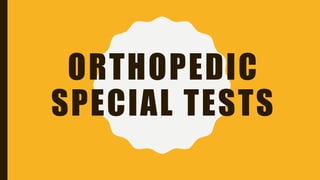 ORTHOPEDIC
SPECIAL TESTS
 