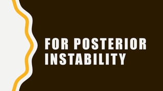 FOR POSTERIOR
INSTABILITY
 