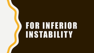 FOR INFERIOR
INSTABILITY
 