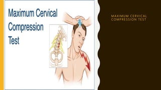 M A X I M U M C E R V I C A L
C O M P R E S S I O N T E S T
 