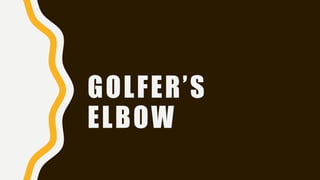 GOLFER’S
ELBOW
 