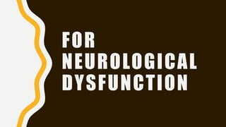 FOR
NEUROLOGICAL
DYSFUNCTION
 