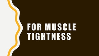 FOR MUSCLE
TIGHTNESS
 