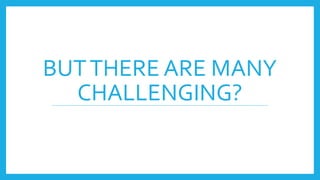 BUTTHERE ARE MANY
CHALLENGING?
 