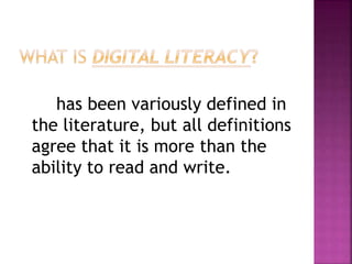 has been variously defined in
the literature, but all definitions
agree that it is more than the
ability to read and write.
 