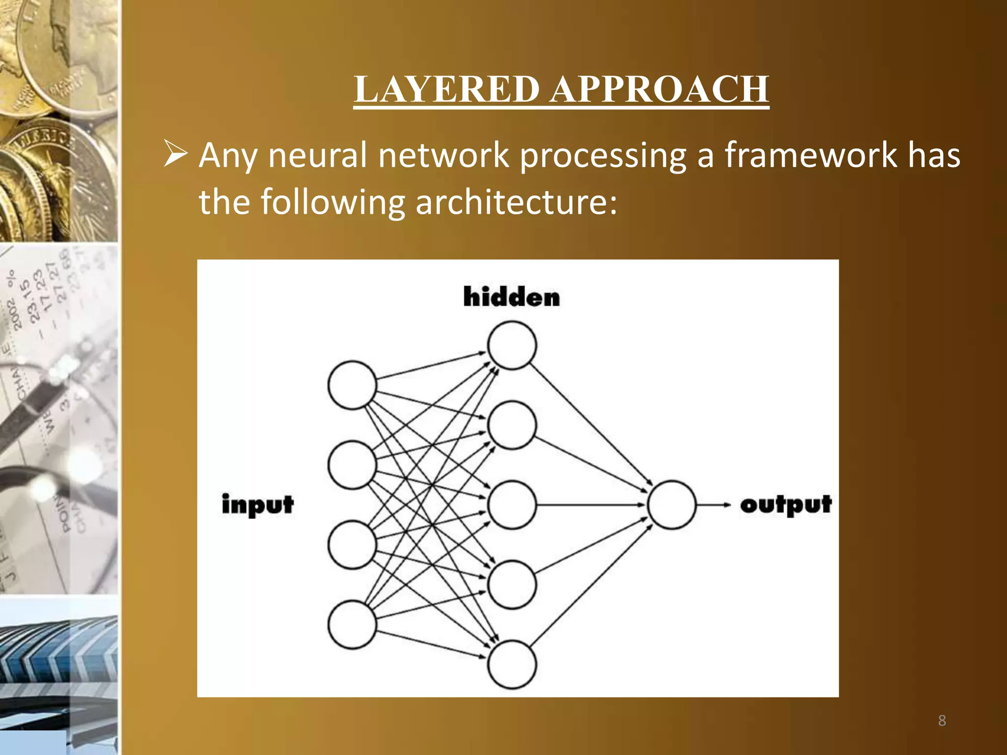 8
LAYERED APPROACH
 Any neural network processing a framework has
the following architecture:
 