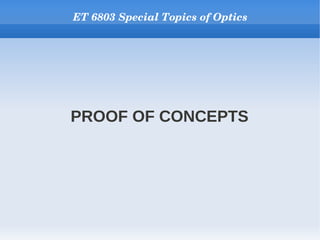 ET 6803 Special Topics of Optics




PROOF OF CONCEPTS
 