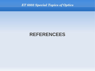 ET 6803 Special Topics of Optics




    REFERENCEES
 