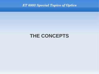 ET 6803 Special Topics of Optics




    THE CONCEPTS
 