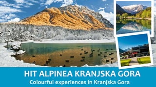 HIT ALPINEA KRANJSKA GORA
Colourful experiences in Kranjska Gora
 