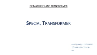 DC MACHINES AND TRANSFORMER
SPECIAL TRANSFORMER
PREET|patel (151310109032)
2ND YEAR B.E ELCETRICAL
AIIE
 
