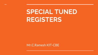 SPECIAL TUNED
REGISTERS
Mr.C.Ramesh KIT-CBE
 
