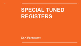 SPECIAL TUNED
REGISTERS
Dr.K.Ramasamy
 