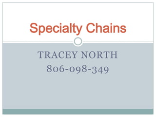 Specialty Chains
 TRACEY NORTH
  806-098-349
 