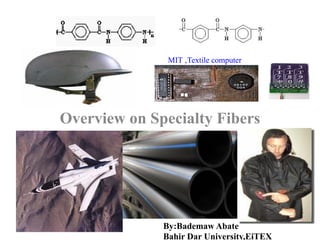 Chapter-5
Overview on Specialty Fibers
By:Bademaw Abate
Bahir Dar University,EiTEX
MIT ‚Textile computer
 