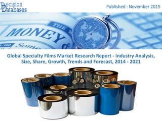 Published : November 2015
Global Specialty Films Market Research Report - Industry Analysis,
Size, Share, Growth, Trends and Forecast, 2014 - 2021
 