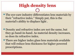 Varifocal lens
Varifocal lens is also called as progressive
addition lenses (PAL), progressive power
lenses, graduated pr...