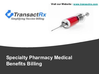 Specialty Pharmacy Medical
Benefits Billing
Visit our Website : www.transactrx.com
 