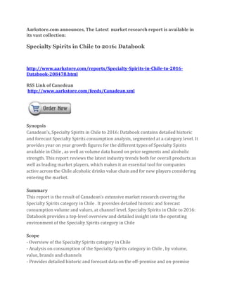 Aarkstore.com announces, The Latest market research report is available in
its vast collection:

Specialty Spirits in Chile to 2016: Databook



http://www.aarkstore.com/reports/Specialty-Spirits-in-Chile-to-2016-
Databook-208478.html

RSS Link of Canedean
http://www.aarkstore.com/feeds/Canadean.xml




Synopsis
Canadean’s, Specialty Spirits in Chile to 2016: Databook contains detailed historic
and forecast Specialty Spirits consumption analysis, segmented at a category level. It
provides year on year growth figures for the different types of Specialty Spirits
available in Chile , as well as volume data based on price segments and alcoholic
strength. This report reviews the latest industry trends both for overall products as
well as leading market players, which makes it an essential tool for companies
active across the Chile alcoholic drinks value chain and for new players considering
entering the market.

Summary
This report is the result of Canadean’s extensive market research covering the
Specialty Spirits category in Chile . It provides detailed historic and forecast
consumption volume and values, at channel level. Specialty Spirits in Chile to 2016:
Databook provides a top-level overview and detailed insight into the operating
environment of the Specialty Spirits category in Chile

Scope
- Overview of the Specialty Spirits category in Chile
- Analysis on consumption of the Specialty Spirits category in Chile , by volume,
value, brands and channels
- Provides detailed historic and forecast data on the off-premise and on-premise
 