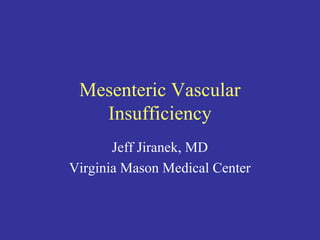 Mesenteric Vascular
Insufficiency
Jeff Jiranek, MD
Virginia Mason Medical Center
 