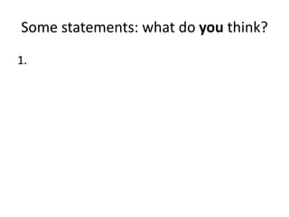 Some statements: what do you think? 
1. 
 