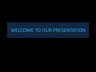 WELCOME TO OUR PRESENTATION 
 