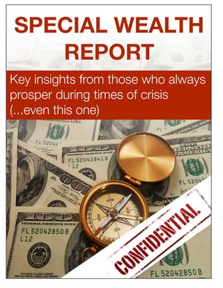 SPECIAL WEALTH
   REPORT
Key insights from those who always
prosper during times of crisis
(...even this one)
 