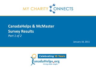 CanadaHelps & McMaster
Survey Results
Part 1 of 2
                         January 18, 2011
 