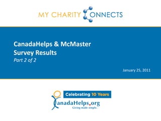 CanadaHelps & McMaster
Survey Results
Part 2 of 2
                         January 25, 2011
 