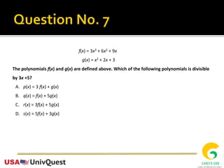 f(x) = 3x3 + 6x2 + 9x
g(x) = x2 + 2x + 3
The polynomials f(x) and g(x) are defined above. Which of the following polynomials is divisible
by 3x +5?
A. p(x) = 3 f(x) + g(x)
B. q(x) = f(x) + 5g(x)
C. r(x) = 3f(x) + 5g(x)
D. s(x) = 5f(x) + 3g(x)
 