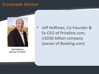 Corporate Advisor

• Jeff Hoffman, Co-Founder &
Ex-CEO of Priceline.com,
USD30 billion company
(owner of Booking.com)
Jeff...