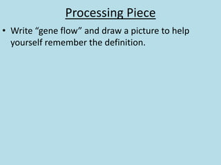 Processing Piece
• Write “gene flow” and draw a picture to help
yourself remember the definition.
 