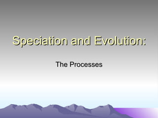 Speciation and Evolution: The Processes 