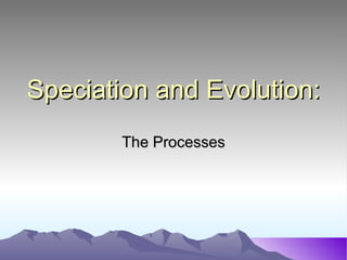Speciation and Evolution: The Processes 