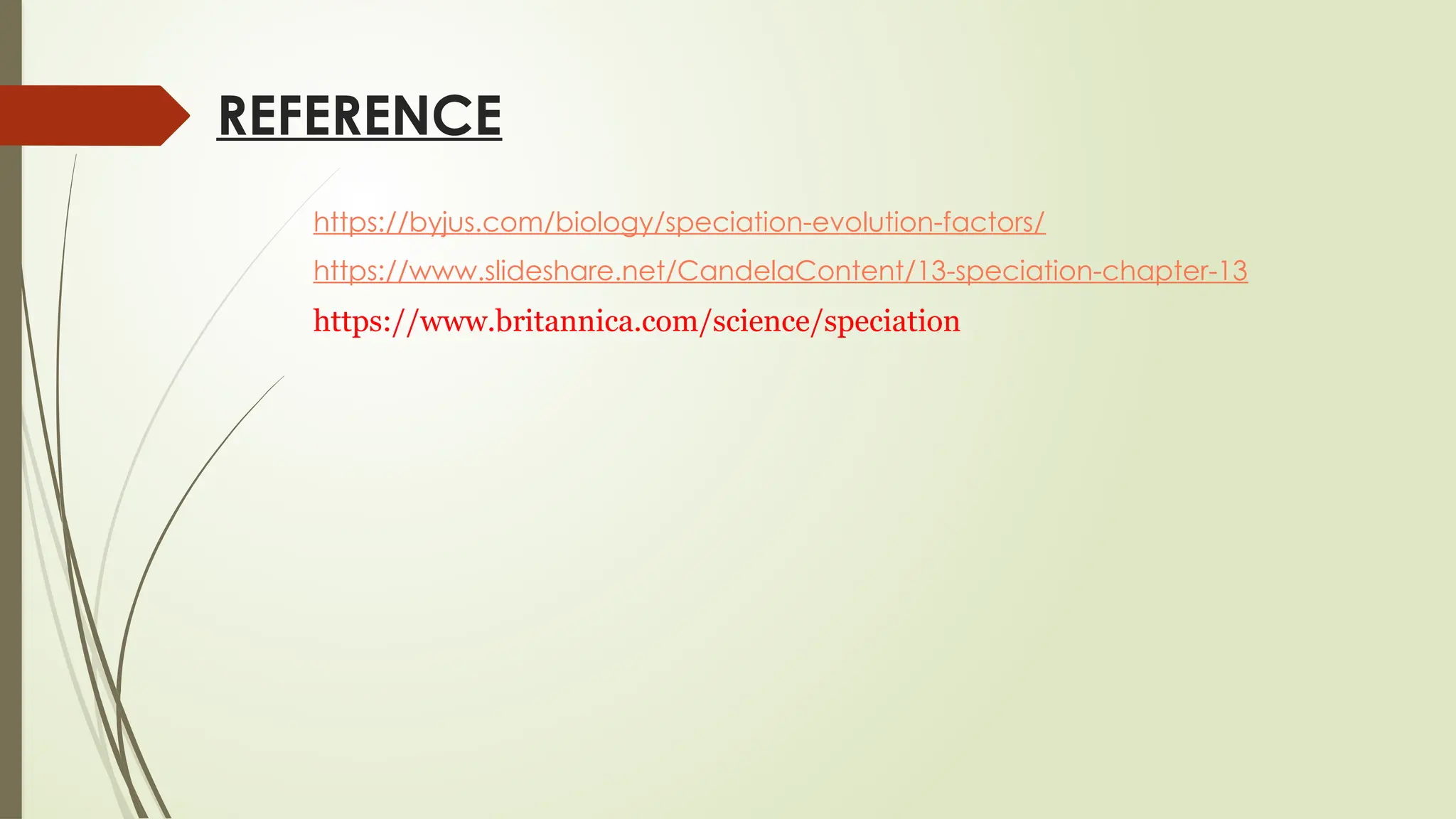 REFERENCE
https://byjus.com/biology/speciation-evolution-factors/
https://www.slideshare.net/CandelaContent/13-speciation-chapter-13
https://www.britannica.com/science/speciation
 