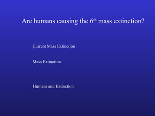 Are humans causing the 6th mass extinction?


   Current Mass Extinction


   Mass Extinction




   Humans and Extinction
 