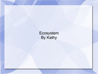 Ecosystem By Kathy 