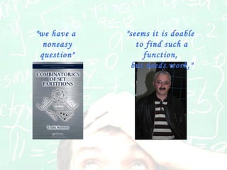 "seems it is doable
to find such a
function,
but needs work."
"we have a
noneasy
question"
 