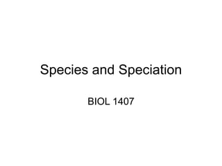 Species and Speciation
BIOL 1407
 